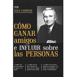 Cómo Ganar Amigos E Influir Sobre Las Personas, De Dale Carnegie. Editorial Edisur, Tapa Blanda En Español, 2021