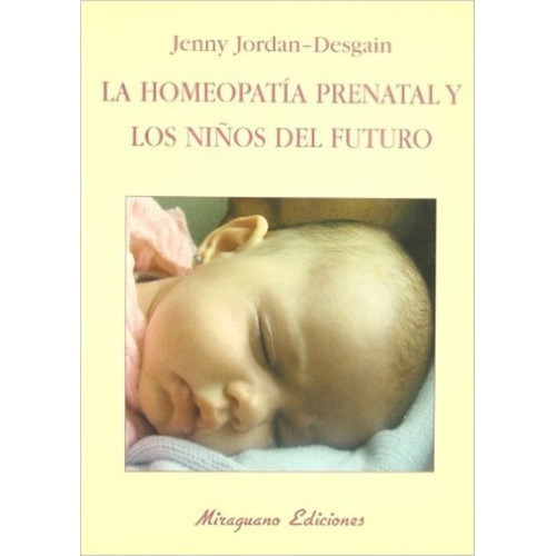 La Homeopatia Prenatal Y Los Niños Del Futuro, De Jordan Desgain Jenny. Editorial Miraguano, Tapa Blanda En Español, 1900