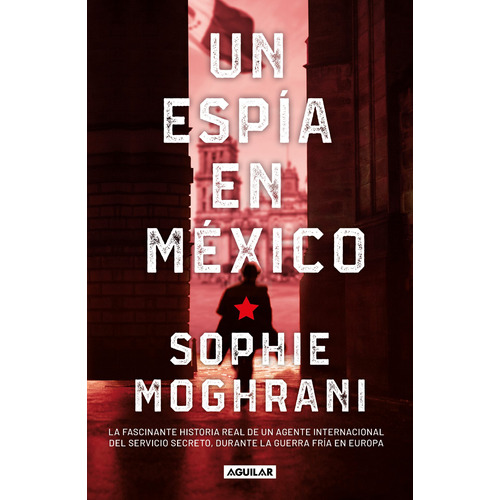 Un espía en México, de Morghrani, Sophie. Serie Biografía y testimonios Editorial Aguilar, tapa blanda en español, 2020