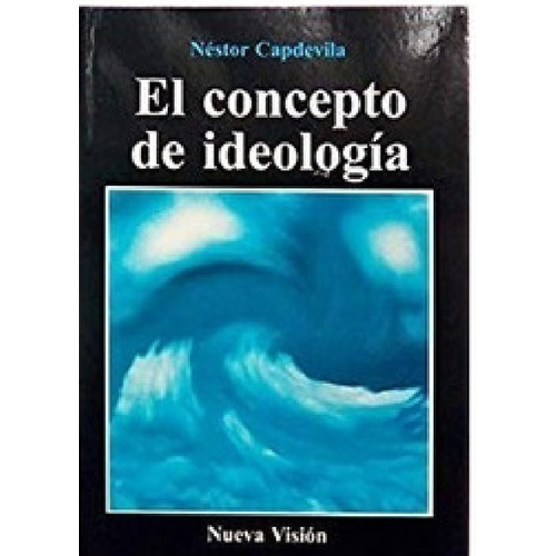 El Concepto De Ideología, de Néstor Capdevila. Editorial Nueva Visión, tapa blanda en español