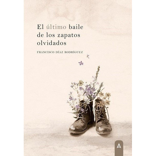 El Ultimo Baile De Los Zapatos Olvidados, De Francisco Diaz Rodriguez. Editorial Aliar 2015 Ediciones, S.l., Tapa Blanda En Español