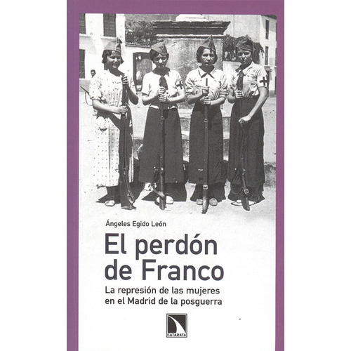 Perdón De Franco. La Represión De Las Mujeres En El Madrid De La Posguerra, El, De Ángeles Egido León. Editorial Los Libros De La Catarata, Tapa Blanda, Edición 1 En Español, 2009