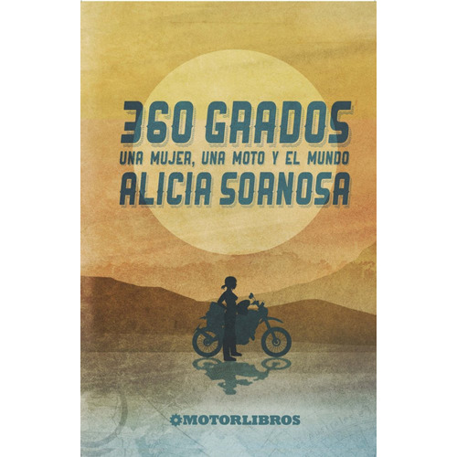 360 GRADOS - UNA MUJER, UNA MOTO Y EL MUNDO, de ALICIA SORNOSA. Editorial Motorlibros, tapa blanda en español, 2023