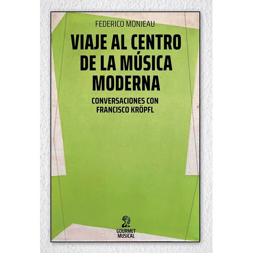 Viaje Al Centro De La Música Moderna - Monjeau, Federico
