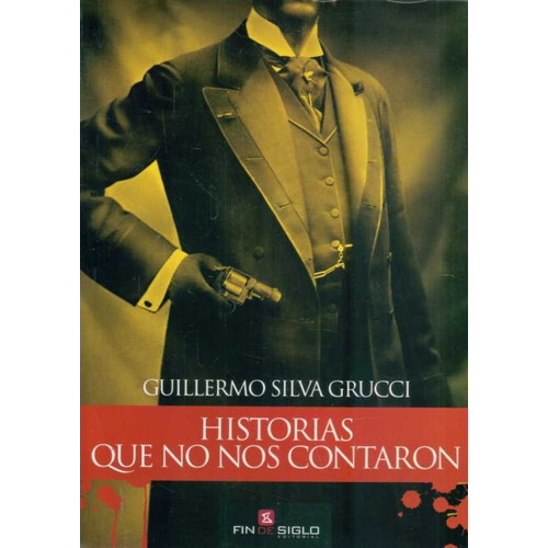 Historias Que No Nos Contaron, De Guillermo Silva Grucci. Editorial Fin De Siglo, Edición 1 En Español