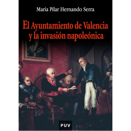El Ayuntamiento De Valencia Y La Invasión Napoleónica, De María Pilar Hernando Serra. Editorial Publicacions De La Universitat De València, Tapa Blanda En Español, 2004