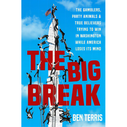 The Big Break: The Gamblers, Party Animals, And True Believers Trying To Win In Washington While ..., De Terris, Ben. Editorial Twelve, Tapa Dura En Inglés