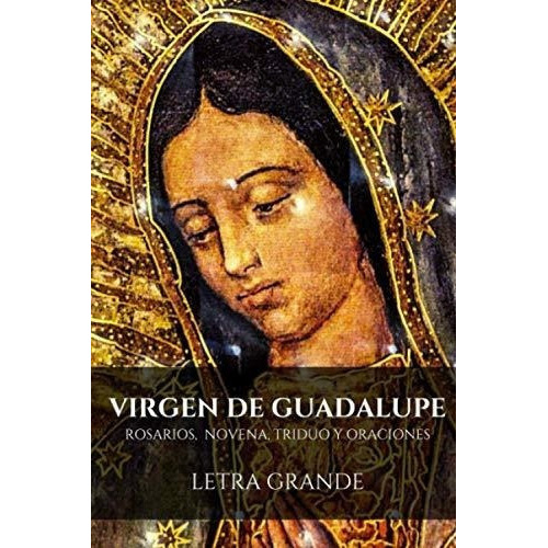 Virgen De Guadalupe. Rosarios, Novena, Triduo Y..., De Arroyo Cruz, Jes. Editorial Independently Published En Español