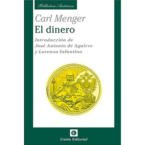 Libro El Dinero - Biblioteca Austriaca - Carl Menger, de Menger, Carl. Editorial Union, tapa blanda en español, 2013