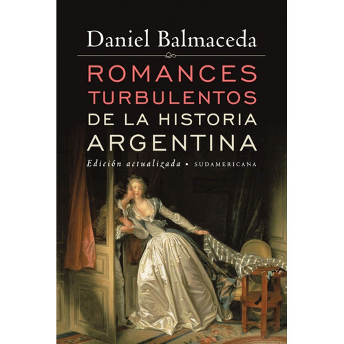 Romances Turbulentos De La Historia Argentina (Ed.Actualizada), de Balmaceda, Daniel. Editorial Sudamericana, tapa blanda en español, 2012