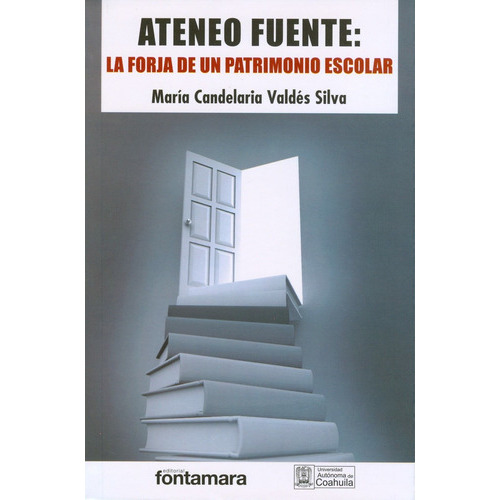 Ateneo Fuente: La Forja De Un Patrimonio Escolar, De María Candelaria Valdés Silva. Editorial Fontamara, Tapa Blanda En Español, 2016