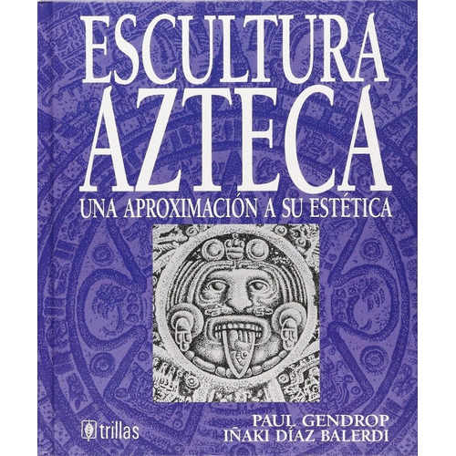 Escultura Azteca Una Aproximación A Su Estética, De  Diaz Balderdi, Iñaki  Gendrop, Paul. , Tapa Dura En Español, 1994