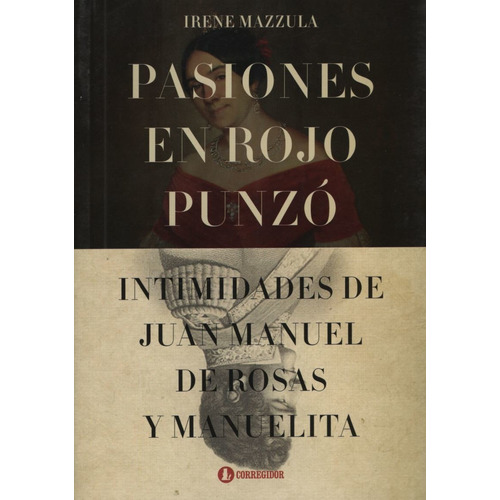 Pasiones En Rojo Punzo: Intimidades De Juan Manuel De Rosas