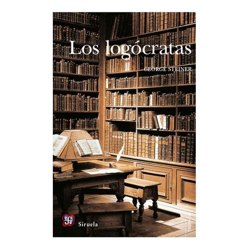 Los Logócratas, De Steiner, George., Vol. Volúmen Único. Editorial Fondo De Cultura Económica, Tapa Blanda En Español, 2007
