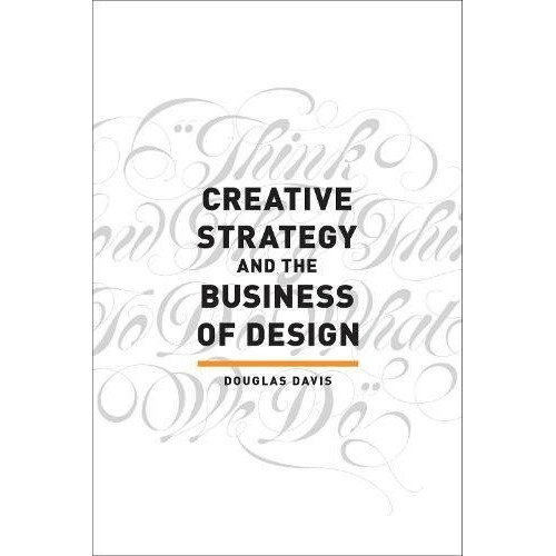 Creative Strategy And The Business Of Design - Douglas Da...