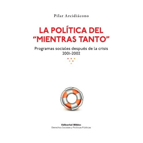 Política Del  Mientras Tanto Programas Sociales Después De La Crisis 2001-2002, La, De Arcidiácono, Pilar. Editorial Biblos, Tapa Blanda, Edición 1 En Español