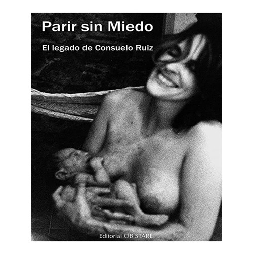 Parir Sin Miedo - Ruiz Velez - Frias Consuelo, de Ruiz, suelo. Editorial Ob-Stare, tapa blanda en español, 2016