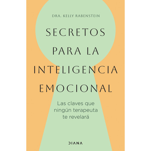 Secretos para la inteligencia emocional: Blanda, de RABENSTEIN, KELLY., vol. 1.0. Editorial Diana, tapa blanda, edición 01 en español, 2023