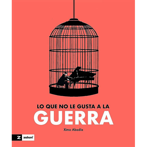 Lo Que No Le Gusta A La Guerra, de XIMO ABADIA. Editorial Zahori, tapa blanda, edición 1 en español