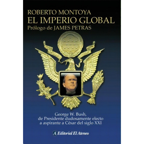 Imperio Global, El - George W Bush, De Presidente, De Montoya, Roberto. Editorial El Ateneo, Tapa Blanda En Español
