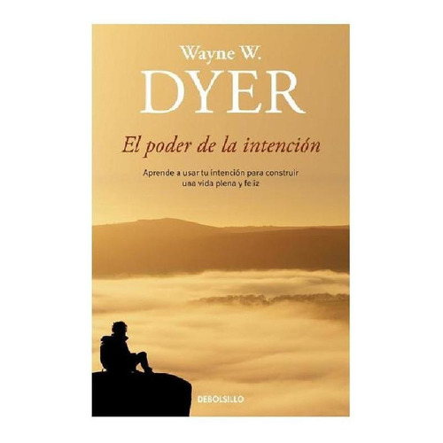 EL PODER DE LA INTENCIÓN, de Dyer, Wayne W.. Serie Clave Editorial Debolsillo, tapa blanda en español, 2011