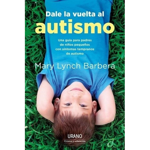 Libro Dale La Vuelta Al Autismo - Mary Lynch Barbera - Urano