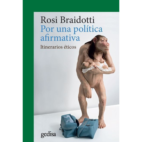 Por una política afirmativa: Itinerarios éticos, de Braidotti, Rosi. Serie Cla- de-ma Editorial Gedisa en español, 2018