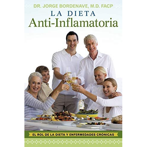 La Dieta Anti-inflamatoria: El Rol De La Dieta Y Enfermedades Crónicas (spanish Edition), De Bordenave, Dr. Jorge. Editorial Balboa Press, Tapa Blanda En Español