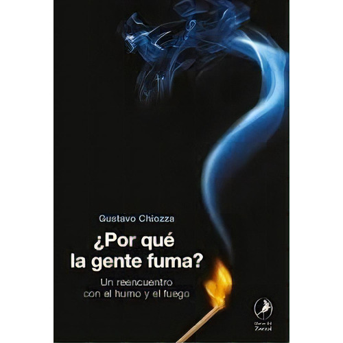 Por Que La Gente Fuma? Un Reencuentro Entre El Humo Y El Fue, De Gustavo Chiozza. Editorial Libros Del Zorzal, Tapa Tapa Blanda En Español