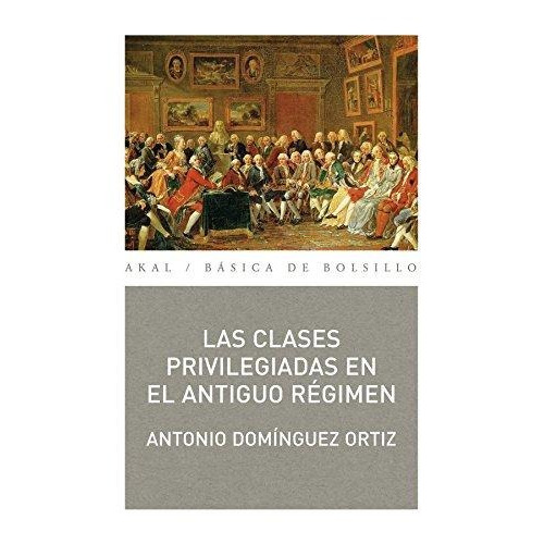 Clases Privilegiadas En El Antiguo Régimen, Ortiz, Ed. Akal