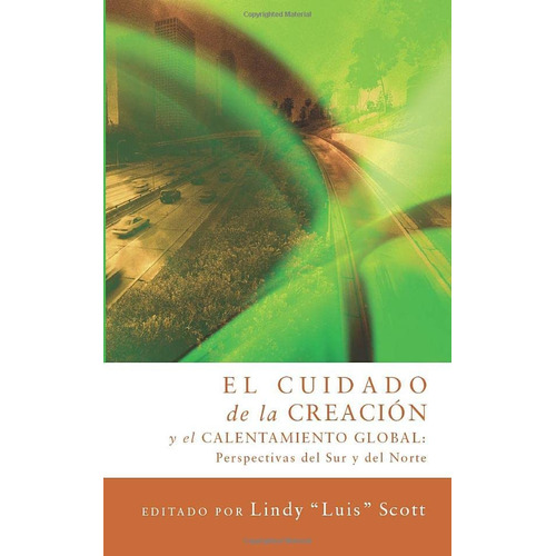 El Cuidado De La Creación Y El Calentamiento Global: Perspectivas Del Sur Y Del Norte (spanish Edition), De Scott, Lindy. Editorial Wipf Stock Publishers, Tapa Blanda En Español