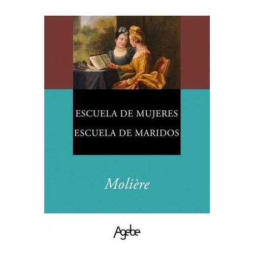 Escuela De Mujeres, Escuela De Maridos - Moliere, de Molière. Editorial Agebe en español