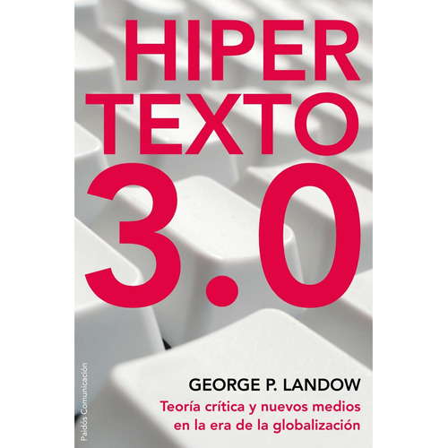 Hipertexto 3.0: Nueva edición revisada y ampliada, de Landow, George P.. Serie Comunicación Editorial Paidos México, tapa blanda en español, 2012