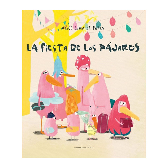La Fiesta De Los Pajaros - Alice Bjerknes Lima De Faria, De Bjerknes Lima De Faria, Alice. Editorial Barbara Fiore Ed., Tapa Dura En Español