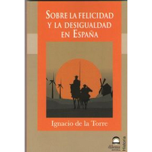 Sobre la felicidad y la desigualdad en EspaÃÂ±a, de de la Torre Muñoz Morales, Ignacio. Editorial EDITORIAL DILEMA, tapa blanda en español