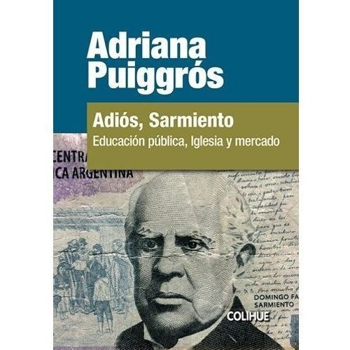 Adios Sarmiento - Educacion Publica, Iglesia Y Mercado, De Puiggros, Adriana. Editorial Colihue, Tapa Blanda En Español, 2017