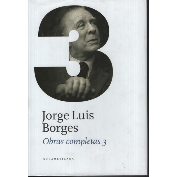 OBRAS COMPLETAS 3, de Jorge Luis Borges. Serie Obras completas, vol. 3. Editorial Sudamericana, tapa dura, edición 1 en español, 2011