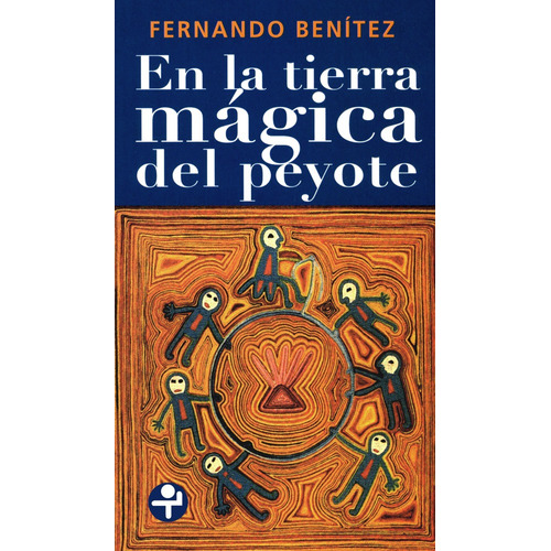 En la tierra mágica del peyote, de Benítez, Fernando. Editorial Ediciones Era en español, 2008