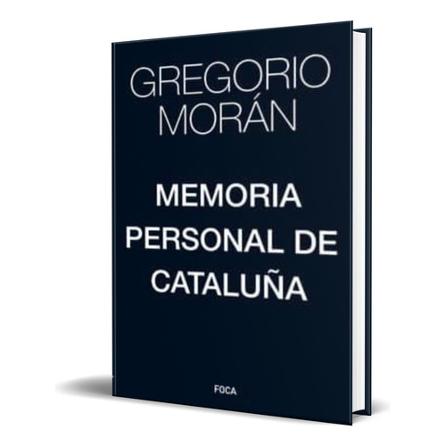 Memoria Personal De Cataluña, De Gregorio Moran. Editorial Foca, Tapa Blanda En Español, 2019