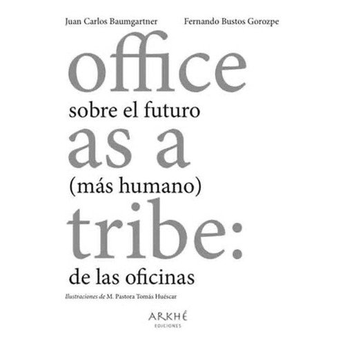 Office As A Tribe: Sobre El Futuro (más Humano) De Las Oficinas: No Aplica, De Baumgartner, Juan Carlos. Editorial Arkhé Ediciones, Edición 1 En Español, 2022
