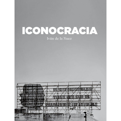 Iconocracia, de Iván De La Nuez. Editorial Sin editorial en español