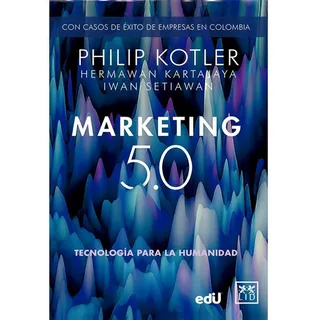 Marketing 5.0. Tecnología Para La Humanidad, De Philip Kotler, Kartajaya Y Setiawan. Editorial Ediciones De La U, Tapa Blanda, Edición 1 En Español, 2022