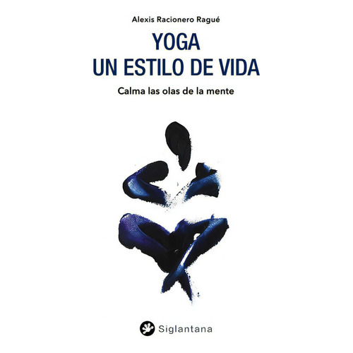 Yoga: Un Estilo De Vida, De Racionero Ragué, Alexis. Editorial Siglantana Sl, Tapa Blanda En Español