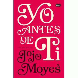 Yo Antes De Ti ( Antes De Ti 1 ), De Moyes, Jojo. Serie Antes De Ti, Vol. 1. Editorial Suma, Tapa Blanda En Español, 2014