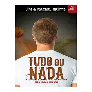 Livro: Tudo Ou Nada - Terceiro Romance Para Salvar Uma Vida, De Jim Britts. Editora Bvbooks Em Português