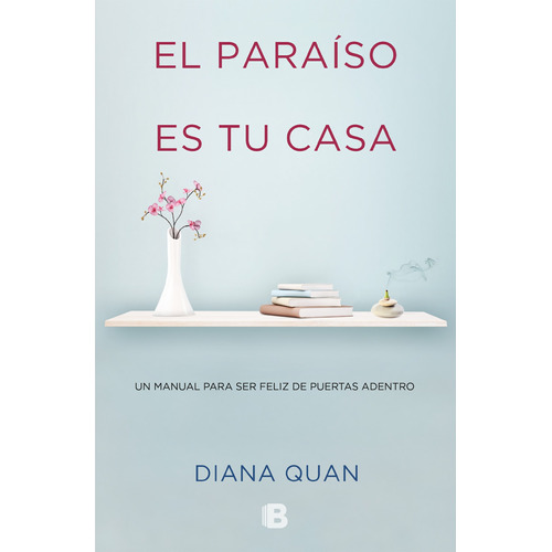 El Paraiso Es Tu Casa: Un manual para ser feliz de puertas adentro, de Quan, Diana. Serie Ah imp Editorial Ediciones B, tapa blanda en español, 2018