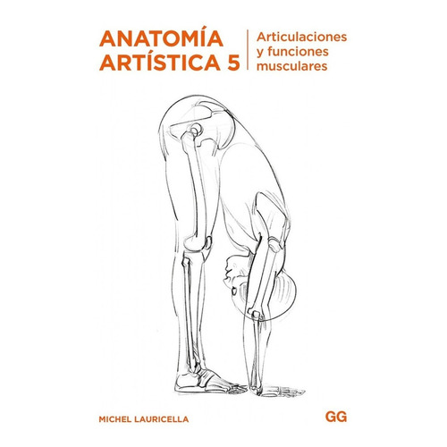 Anatomía Artística 5: Articulaciones Y Funciones Musculares