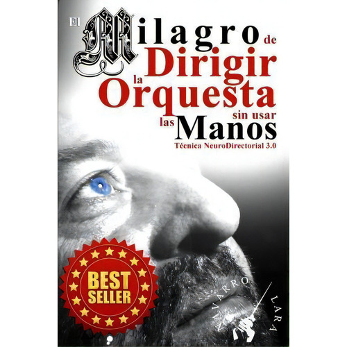 El Milagro De Dirigir La Orquesta Sin Usar Las Manos, De Mtro Francisco Navarro Lara. Editorial Createspace Independent Publishing Platform, Tapa Blanda En Español