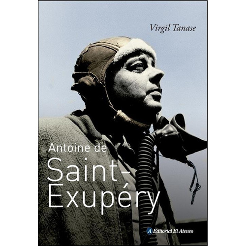 Antoine De Saint Exupery - Virgil Tanase - El Ateneo - C11