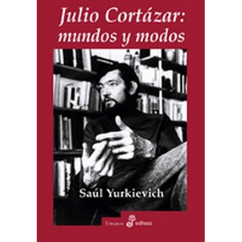 Julio Cortazar Mundos Y Modos - Yurkievich, Saul, De Yurkievich, Saúl. Editorial Edhasa En Español